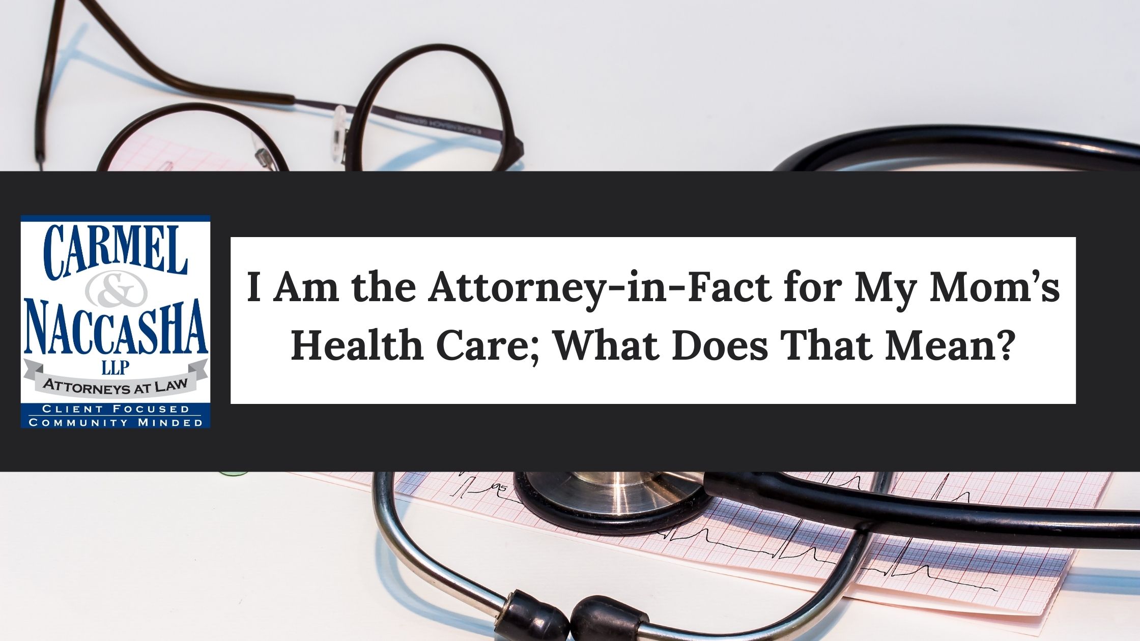 I Am the Attorney-in-Fact for My Mom’s Health Care; What Does That Mean?
